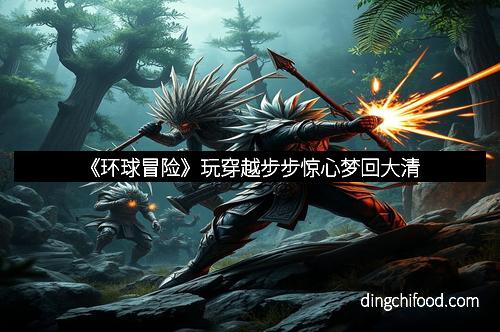 《环球冒险》玩穿越步步惊心梦回大清